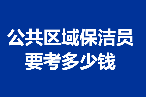 公共区域保洁员证书去哪报名 公共区域保洁员证要考多少钱(图1)
