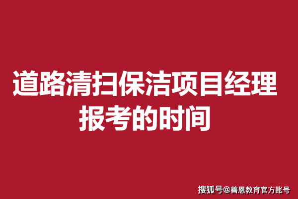 道路清扫保洁项目经理证报考条件 报考的时间贝搏体育下载(图1)