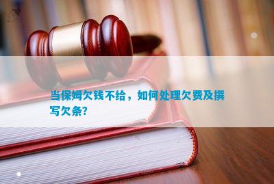 当保姆欠钱不给怎样解决欠费及撰写欠条？(图1)